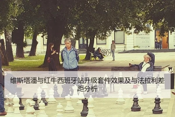 维斯塔潘与红牛西班牙站升级套件效果及与法拉利差距分析